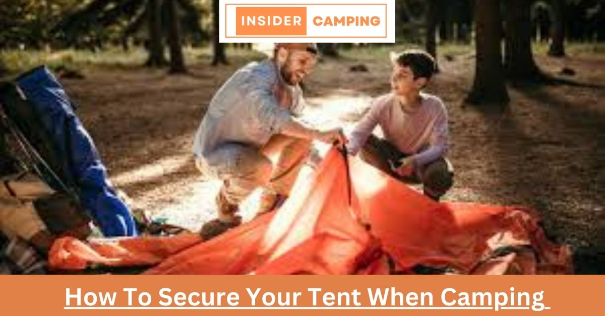 How To Secure Your Tent When Camping 